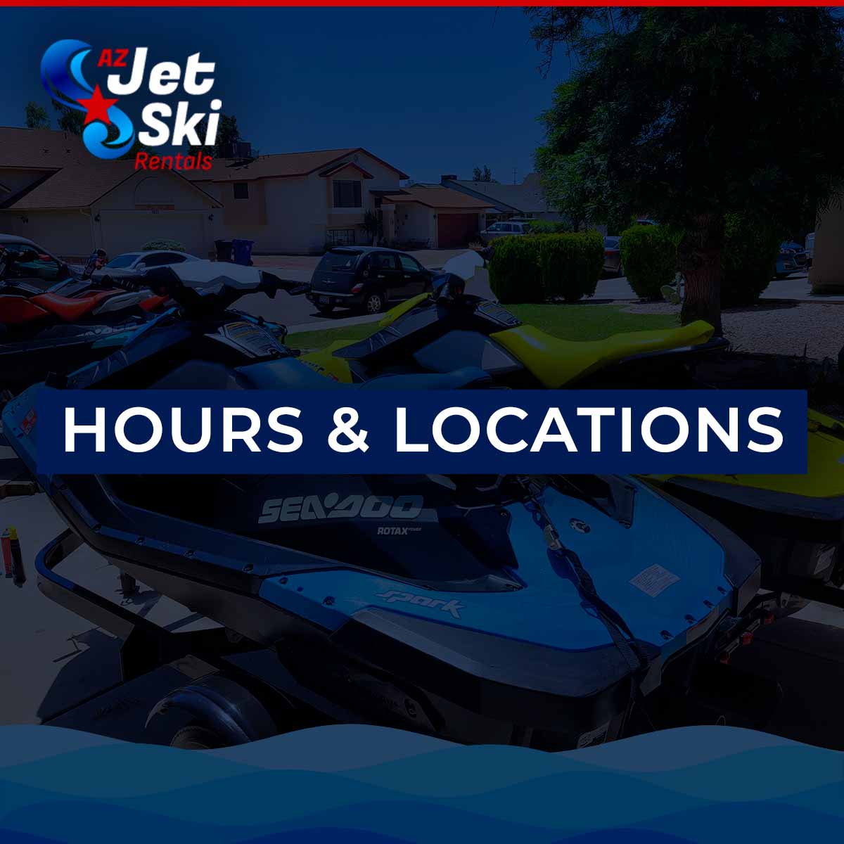 Check Out Our Hours & Locations At AZ Jet Ski Rentals AZ Jet Ski Rental