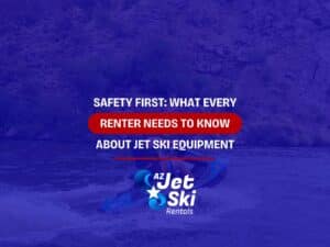 Safety First: What Every Renter Needs To Know About Jet Ski Equipment