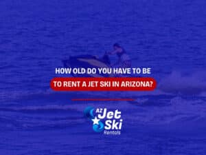 How Old Do You Have To Be To Rent a Jet Ski in Arizona?