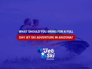 What Should You Bring For a Full Day Jet Ski Adventure In Arizona?